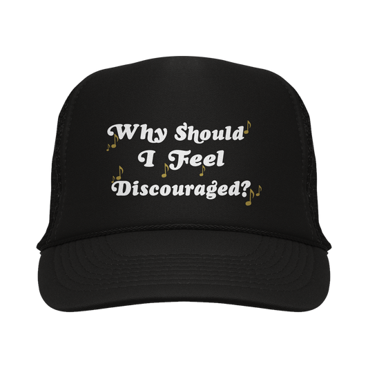 Why Should I Feel Discouraged? Trucker Hats